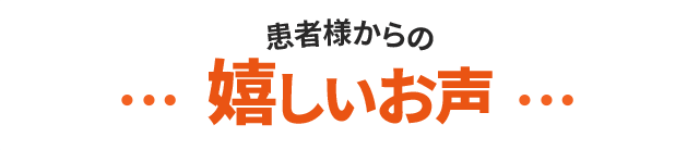 患者様からの嬉しいお声